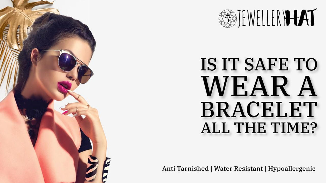 Is it safe to wear a bracelet all the time?