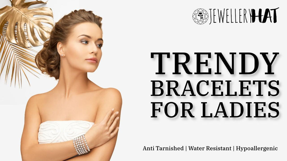 Trendy bracelets for ladies