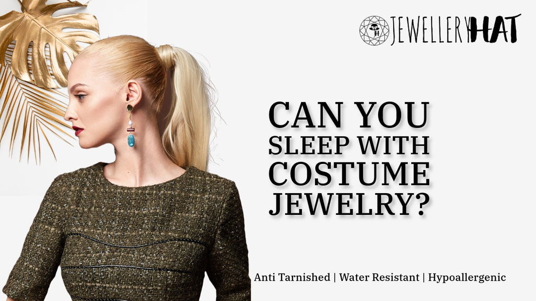 Can you sleep with costume jewelry?