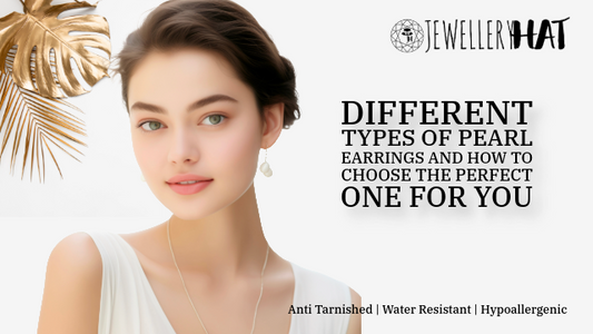 Different Types of Pearl Earrings and How to Choose the Perfect One for You