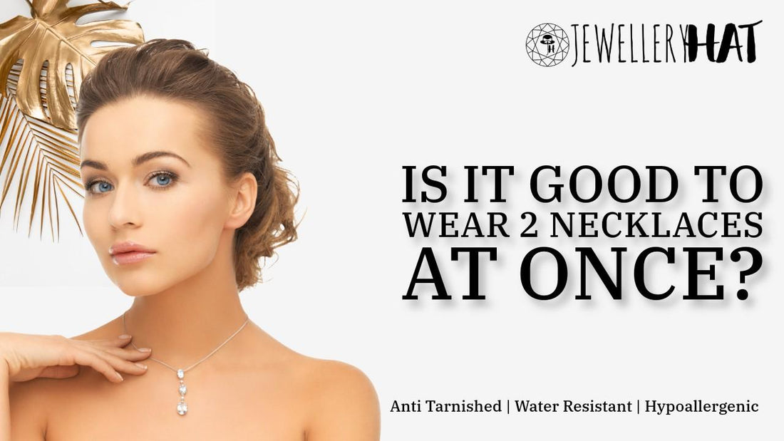 Is it good to wear 2 necklaces at once?