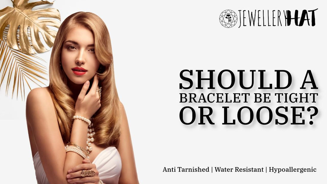 Should a bracelet be tight or loose?