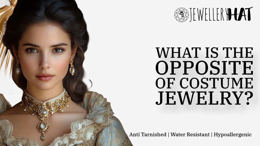 What is the opposite of costume jewelry?