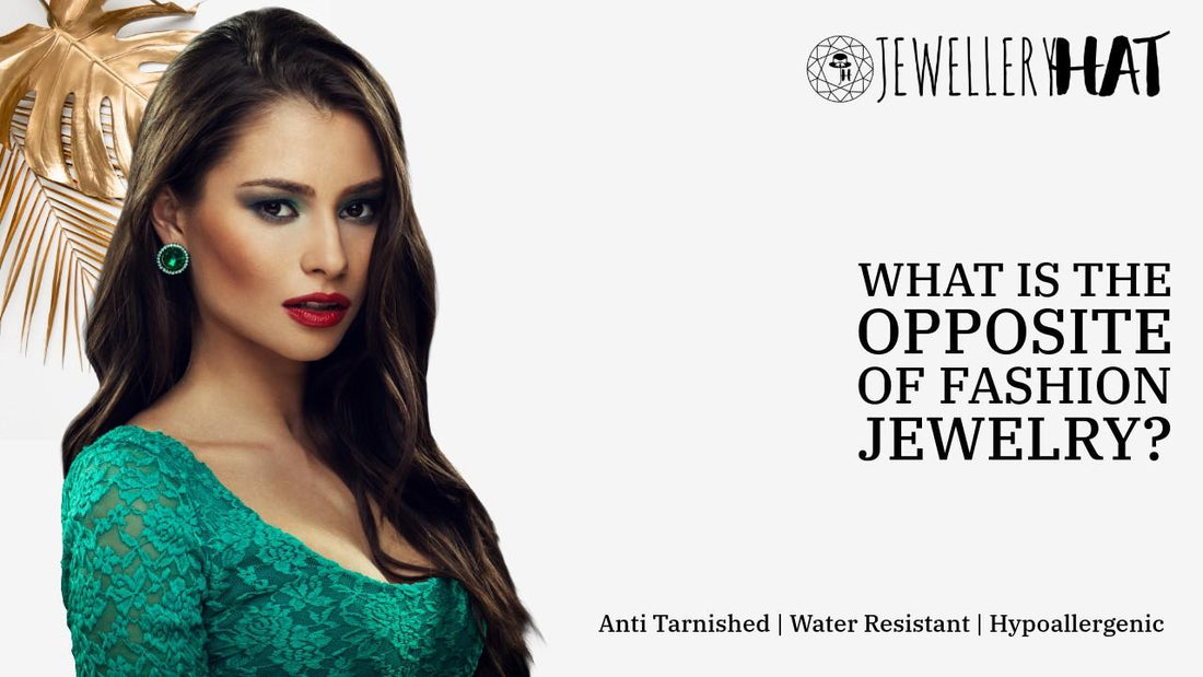 What is the opposite of fashion jewelry?