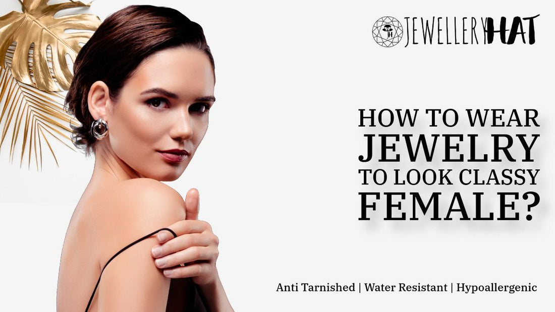How to wear jewelry to look classy female?