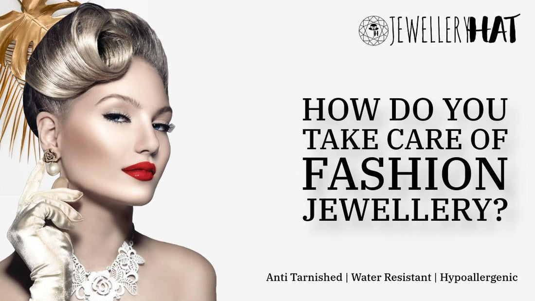 How do you take care of fashion Jewellery?
