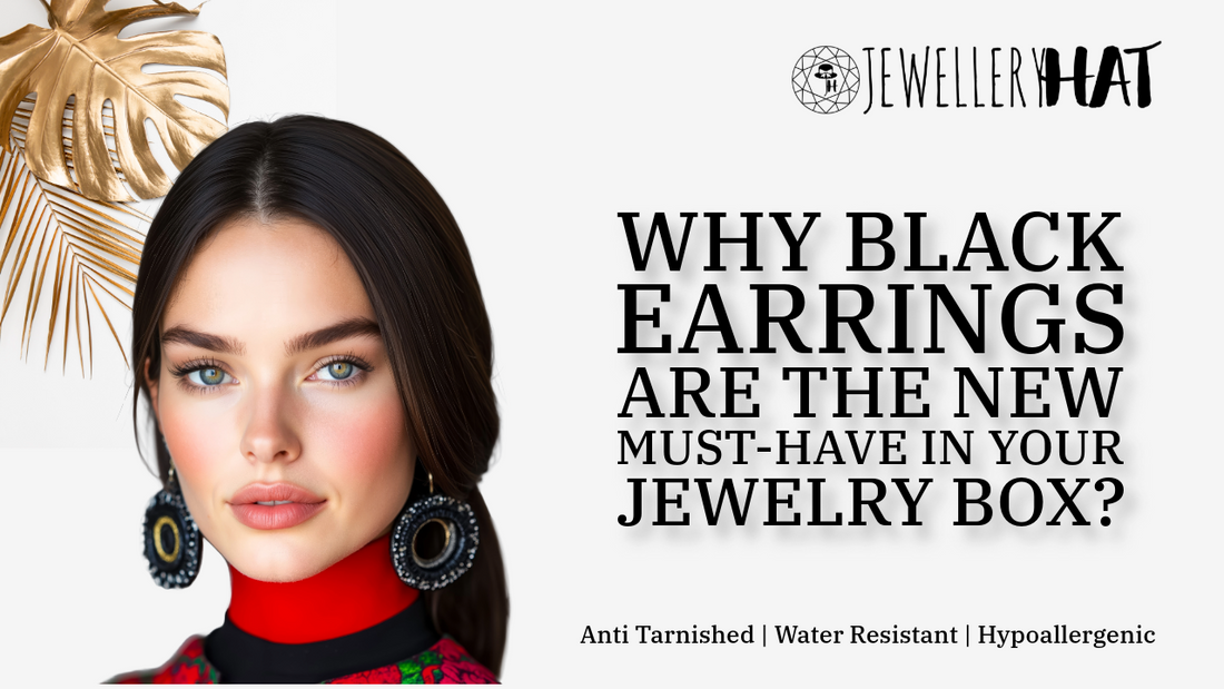 Why Black Earrings Are the New Must-Have in Your Jewelry Box